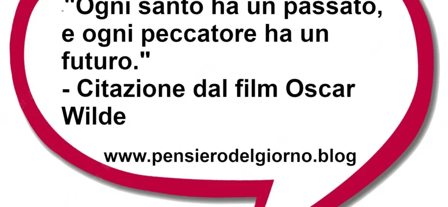 Frase di oggi Ogni santo ha un passato, e ogni peccatore ha un futuro. Film Wilde