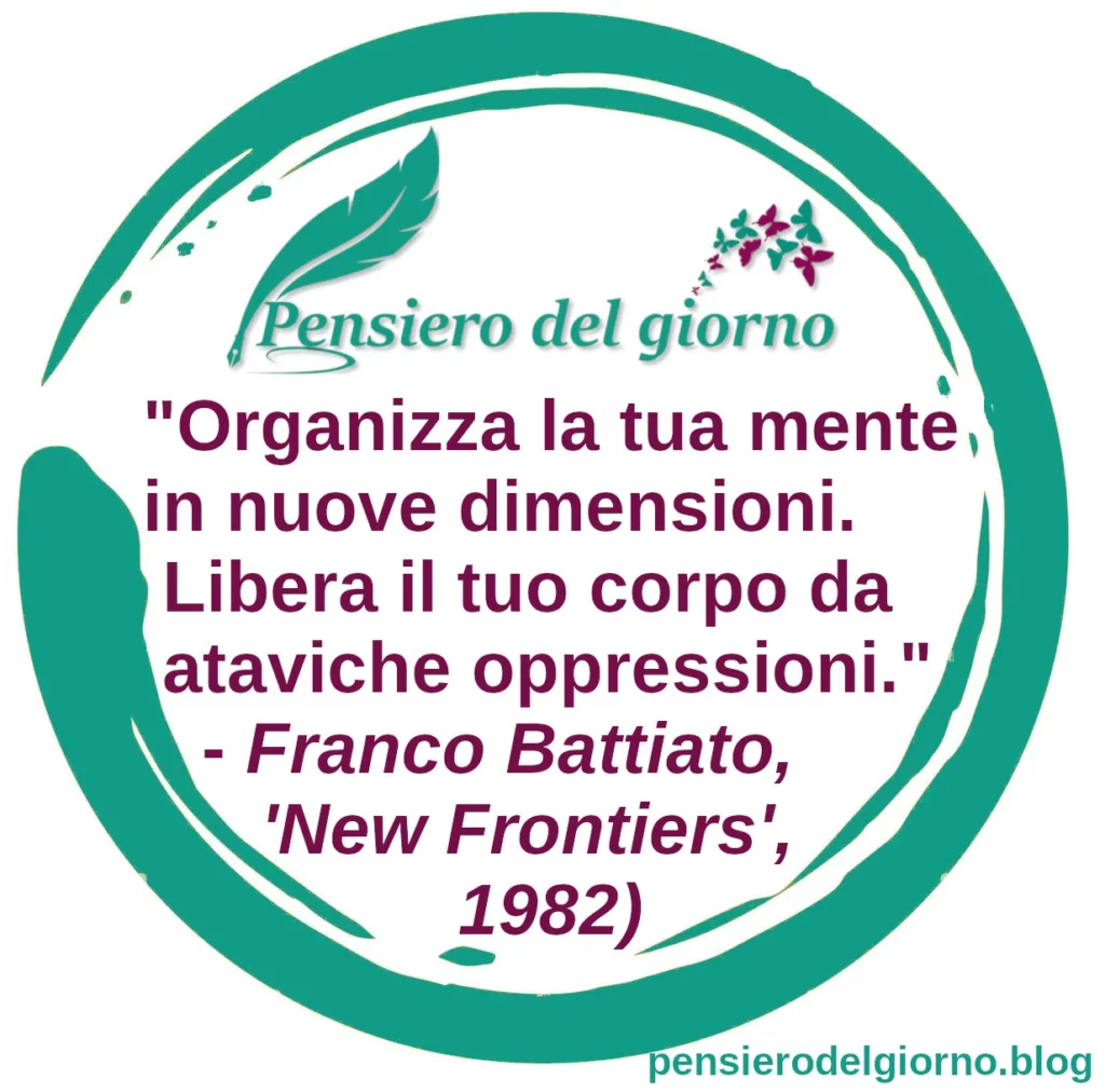 Frase di oggi: Organizza la tua mente in nuove dimensioni. Franco Battiato