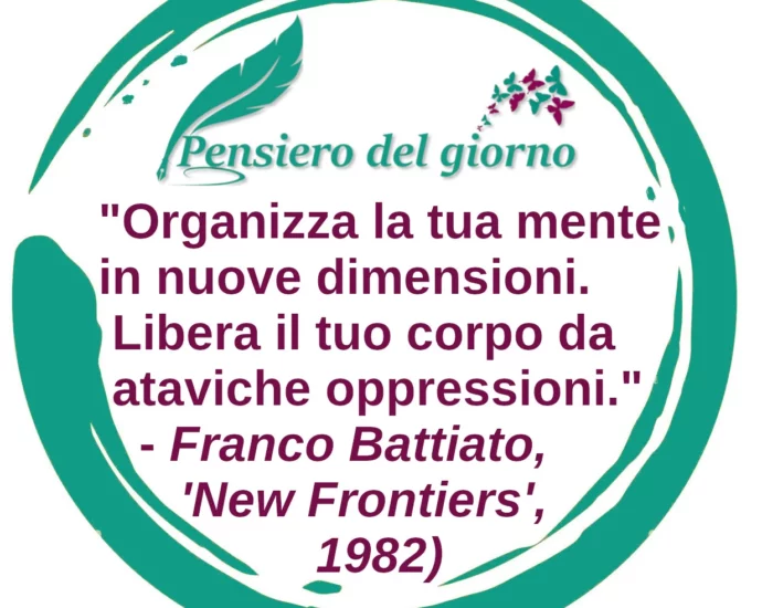 Frase di oggi: Organizza la tua mente in nuove dimensioni. Franco Battiato