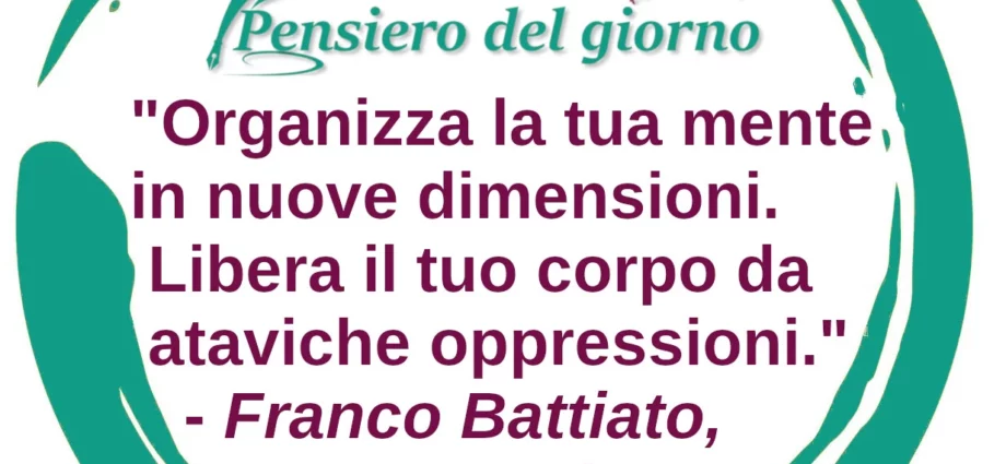 Frase di oggi: Organizza la tua mente in nuove dimensioni. Franco Battiato