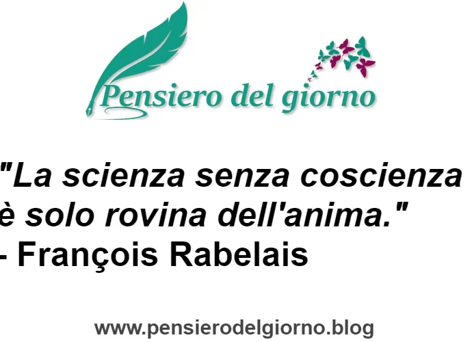 Citazione La scienza senza coscienza è solo rovina dell'anima. Rabelais