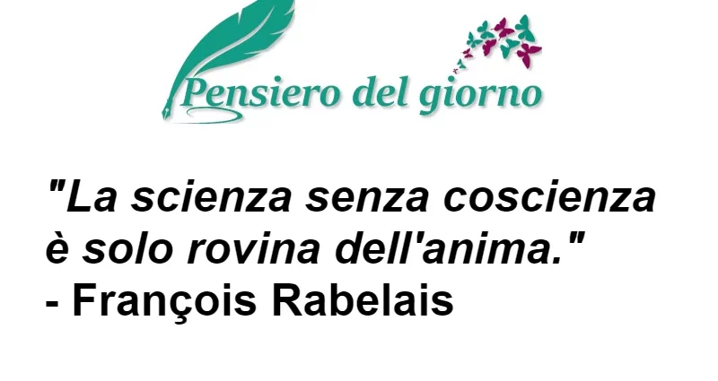 Citazione La scienza senza coscienza è solo rovina dell'anima. Rabelais