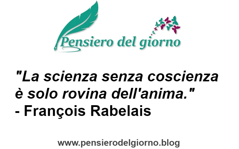 Citazione La scienza senza coscienza è solo rovina dell'anima. Rabelais