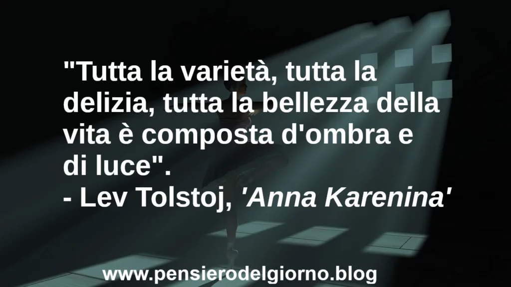 Citazione: tutta la bellezza della vita è composta d'ombra e di luce. Tolstoj