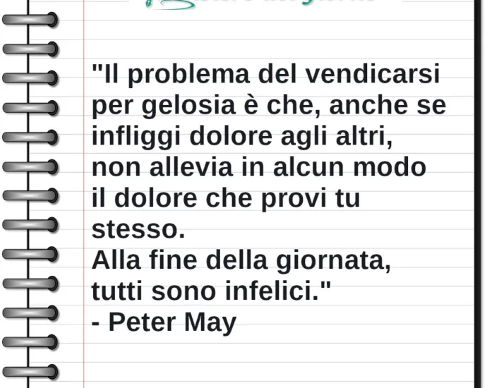 Frase di oggi Il problema del  vendicarsi per gelosia è che non allevia il dolore. Peter May