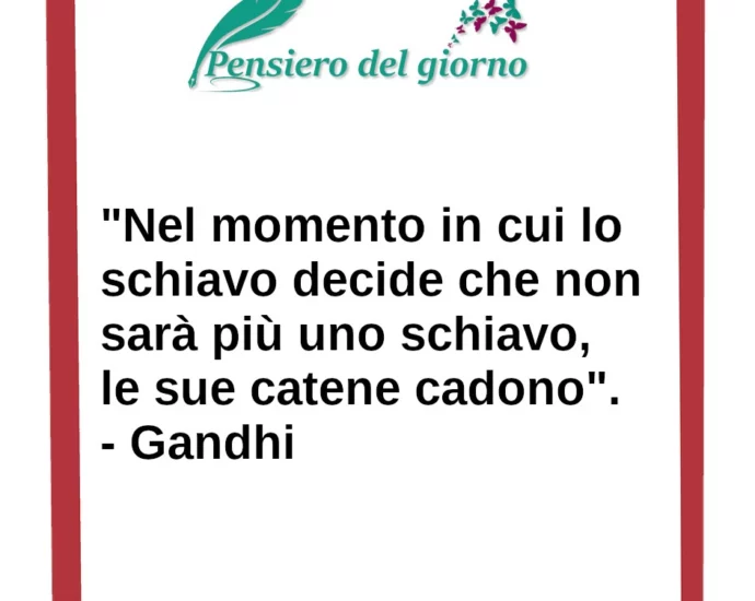 Frase di oggi Nel momento in cui lo schiavo decide che non sarà più uno schiavo. Gandhi