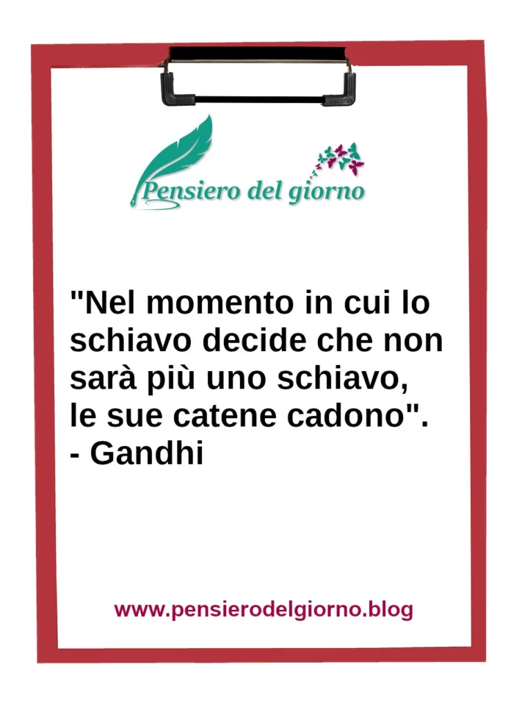 Frase di oggi Nel momento in cui lo schiavo decide che non sarà più uno schiavo. Gandhi