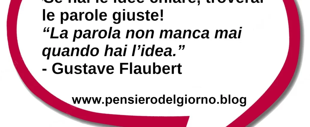 Frase di oggi: Se hai le idee chiare, troverai le parole giuste.