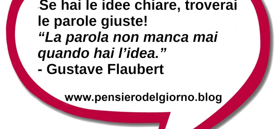 Frase di oggi: Se hai le idee chiare, troverai le parole giuste.