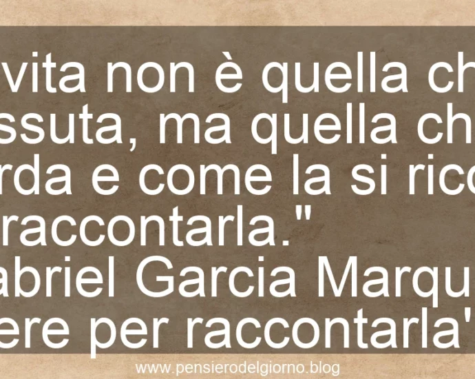 Frase di oggi La vita non è quella vissuta ma quella che si ricorda. Gabriel Marquez