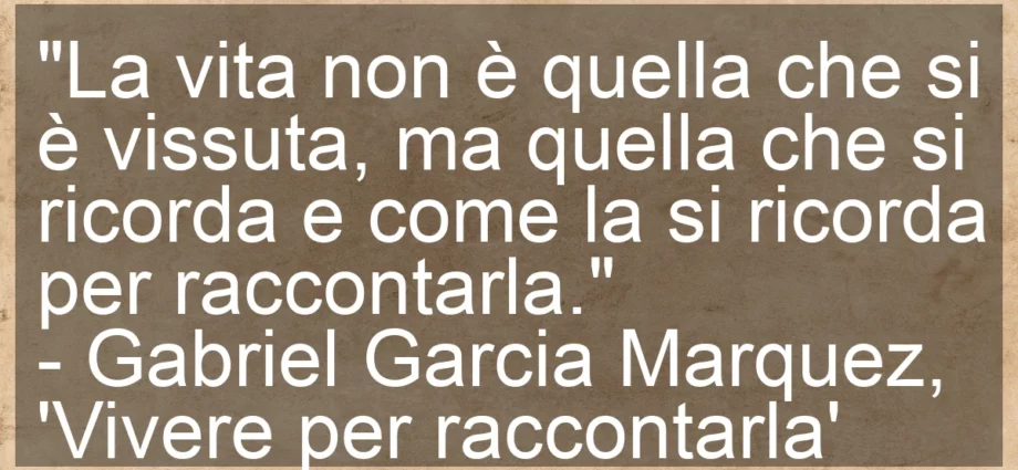 Frase di oggi La vita non è quella vissuta ma quella che si ricorda. Gabriel Marquez