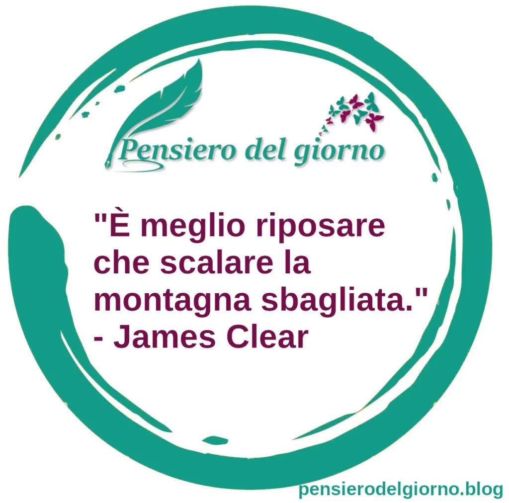 Frase di oggi: È meglio riposare che scalare la montagna sbagliata. Clear