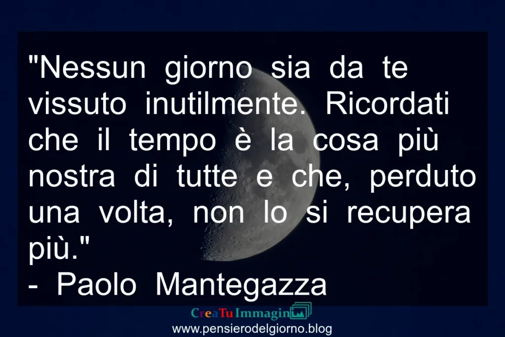 Frase di oggi Nessun giorno sia vissuto inutilmente. Mantegazza