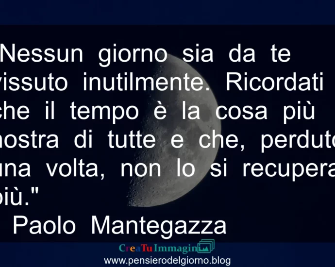 Frase di oggi Nessun giorno sia vissuto inutilmente. Mantegazza