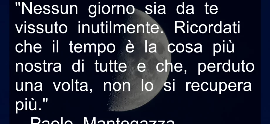 Frase di oggi Nessun giorno sia vissuto inutilmente. Mantegazza