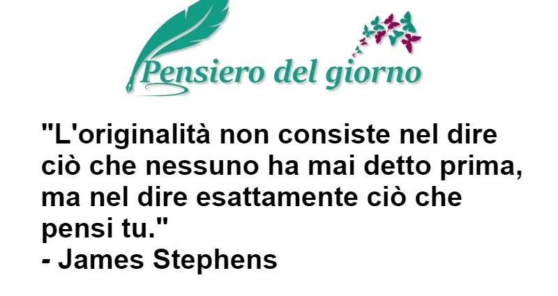 Frase di oggi: L'originalità è dire ciò che si pensa. Stephens