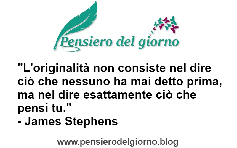 Frase di oggi: L'originalità è dire ciò che si pensa. Stephens