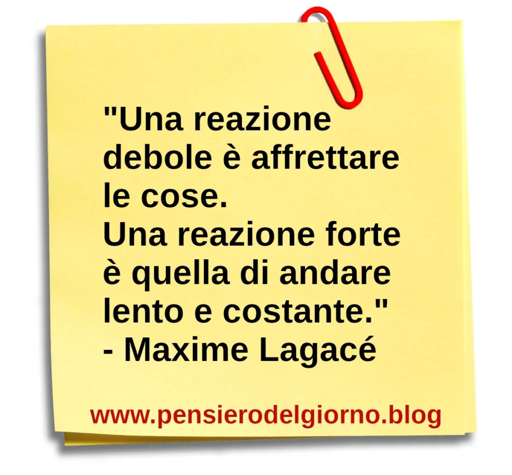 Frase di oggi Una reazione debole è affrettare le cose. Lagace