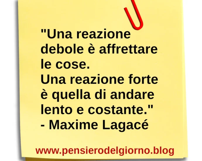 Frase di oggi Una reazione debole è affrettare le cose. Lagace