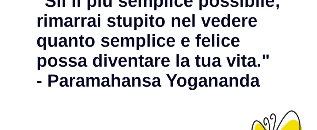 Frase di oggi: Sii il più semplice possibile. Yogananda