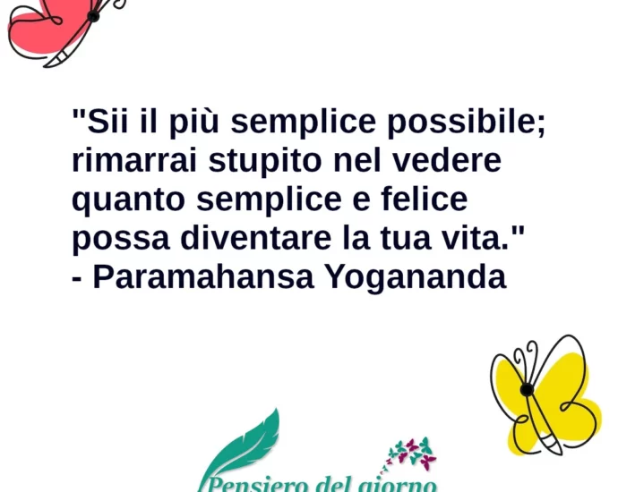 Frase di oggi: Sii il più semplice possibile. Yogananda