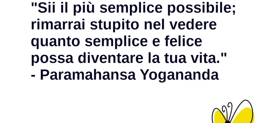 Frase di oggi: Sii il più semplice possibile. Yogananda