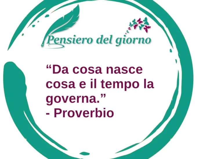 Frase di oggi proverbio Da cosa nasce cosa