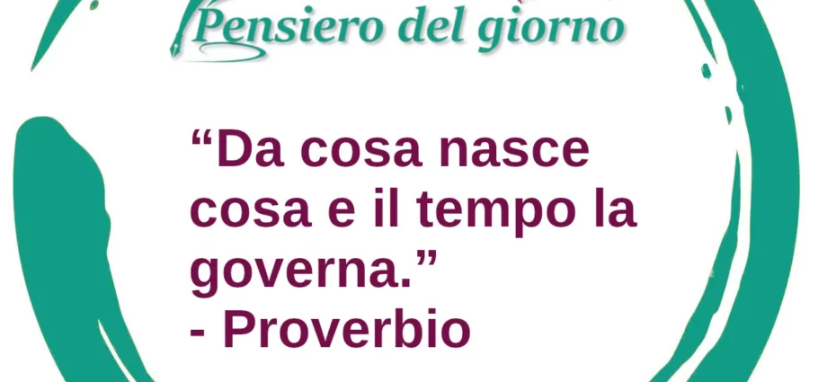 Frase di oggi proverbio Da cosa nasce cosa