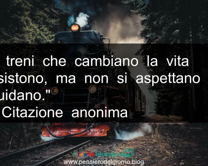 Aforisma: I treni che cambiano la vita esistono, ma non si aspettano si guidano.