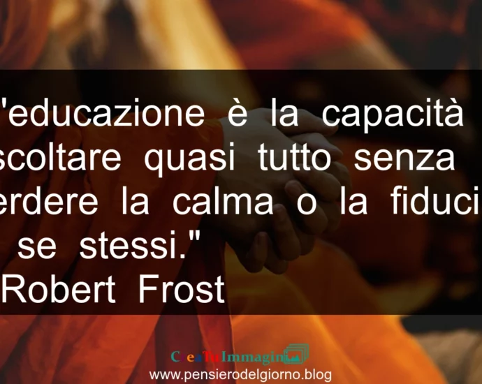 Citazione L'educazione è la capacità di ascoltare quasi tutto senza perdere la calma. Frost