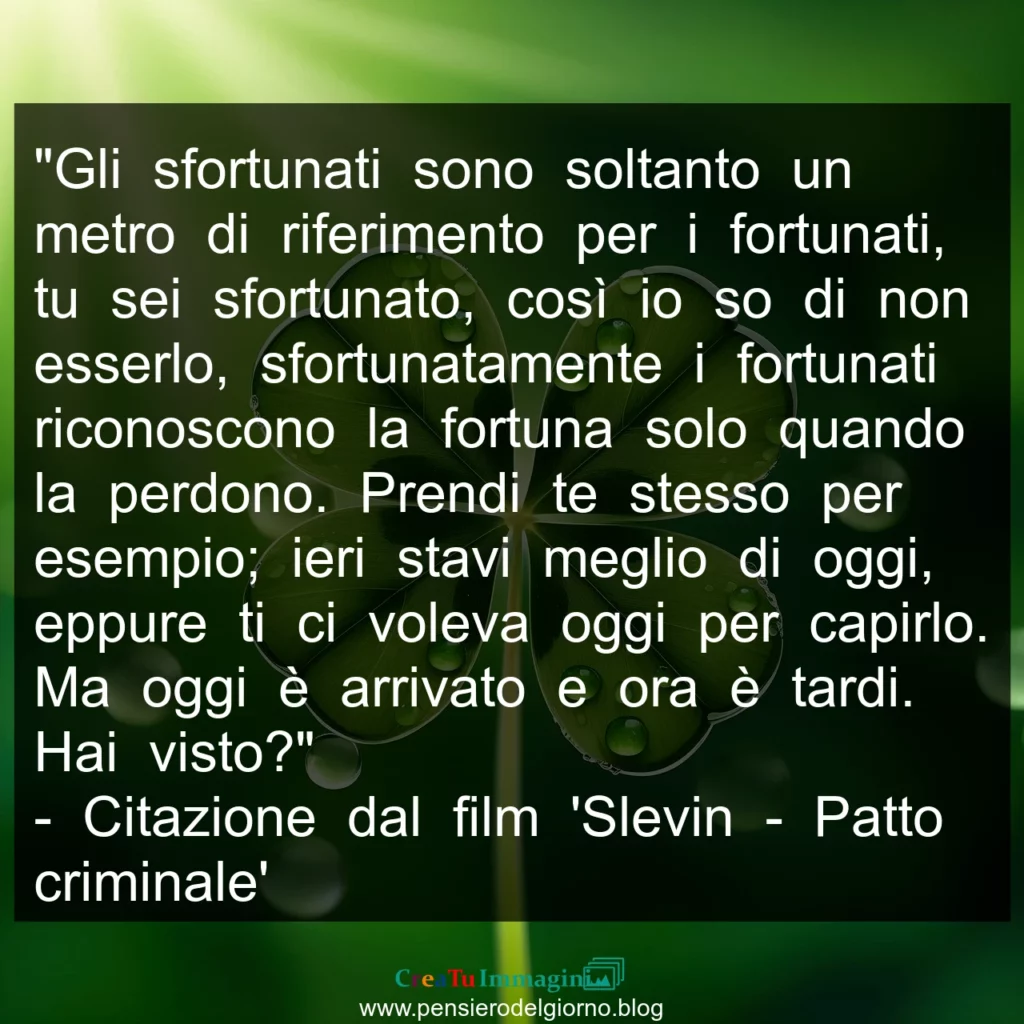 Frase di oggi: i fortunati riconoscono la fortuna solo quando la perdono.