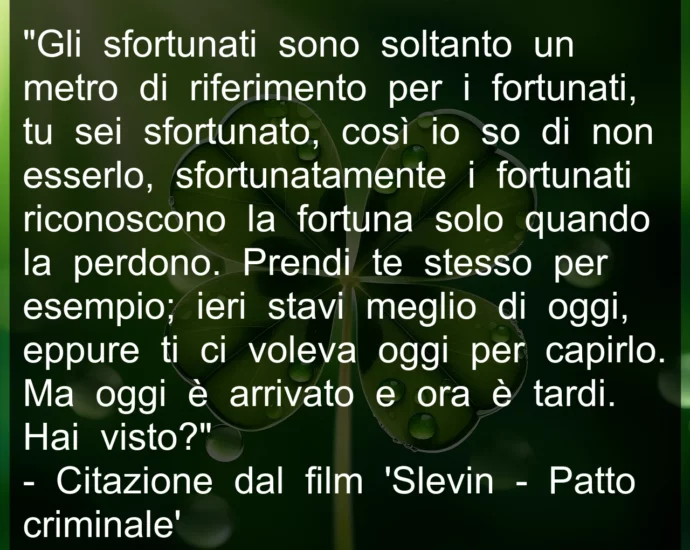 Frase di oggi: i fortunati riconoscono la fortuna solo quando la perdono.