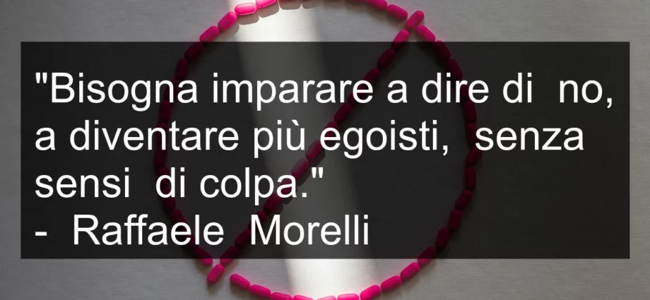 Frase di oggi: Imparare a dire di no senza sensi di colpa. Raffaele Morelli