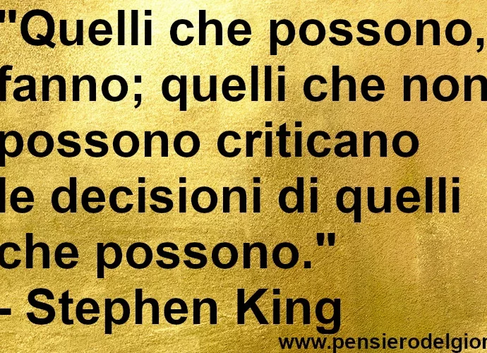 Frase di oggi: Quelli che possono, fanno; chi non può critica. Stephen King