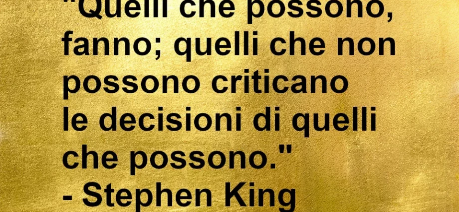 Frase di oggi: Quelli che possono, fanno; chi non può critica. Stephen King