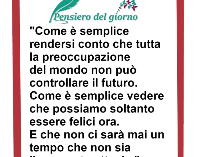 Frase di oggi Come è semplice rendersi conto che tutta la preoccupazione del mondo non può controllare il futuro. Jampolsky