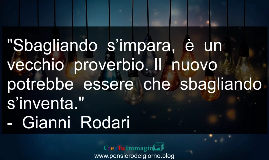 Frase di oggi Sbagliando si inventa. Gianni Rodari