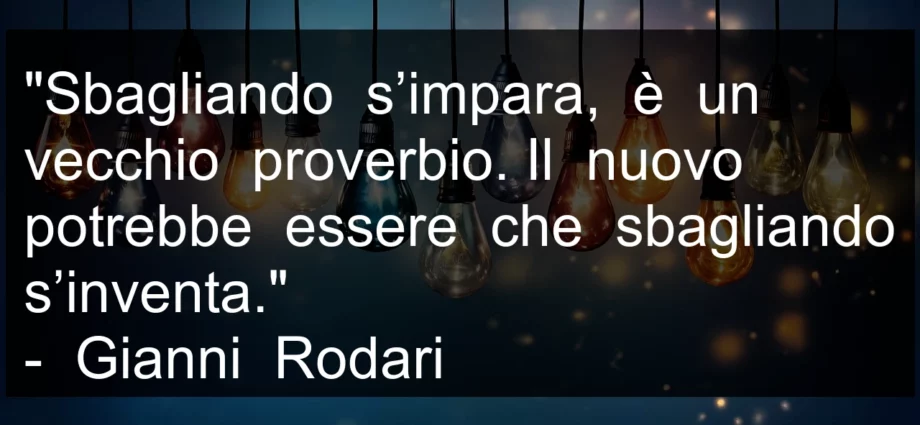 Frase di oggi Sbagliando si inventa. Gianni Rodari