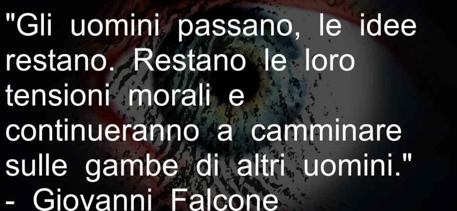 Frase di oggi: Gli uomini passano, le idee restano. Giovanni Falcone