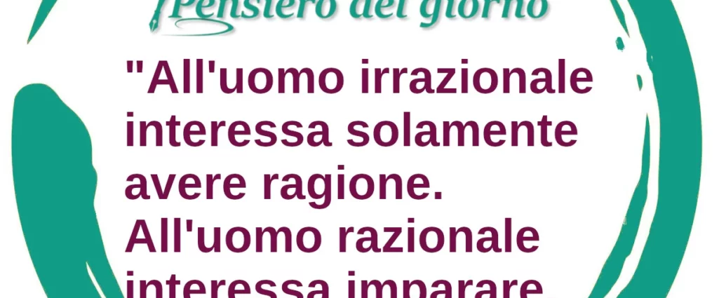 Frase di oggi: All'uomo irrazionale interessa solamente avere ragione. Karl Popper