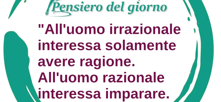 Frase di oggi: All'uomo irrazionale interessa solamente avere ragione. Karl Popper