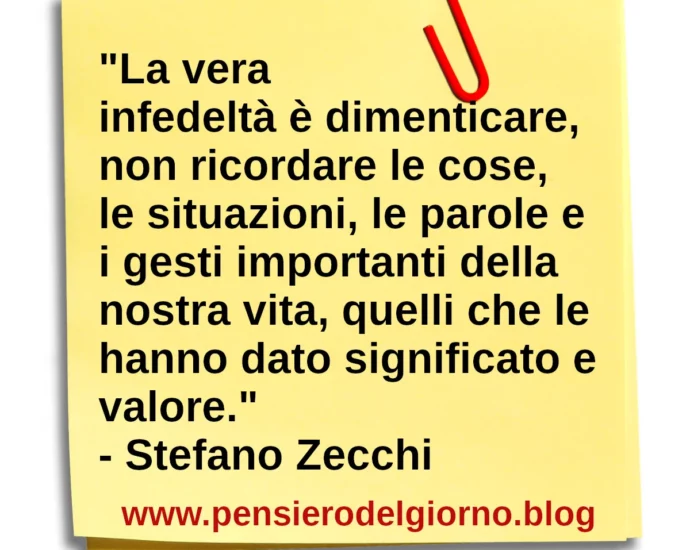 Frase di oggi La vera infedeltà è dimenticare, non ricordare le cose. Stefano Zecchi