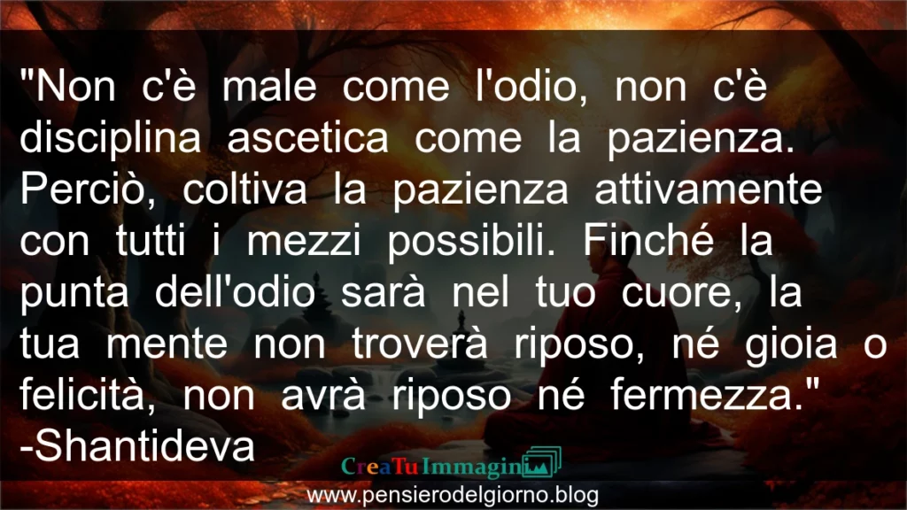 Frase del giorno buddista Non c'è male come l'odio, non c'è disciplina ascetica come la pazienza. Shantideva