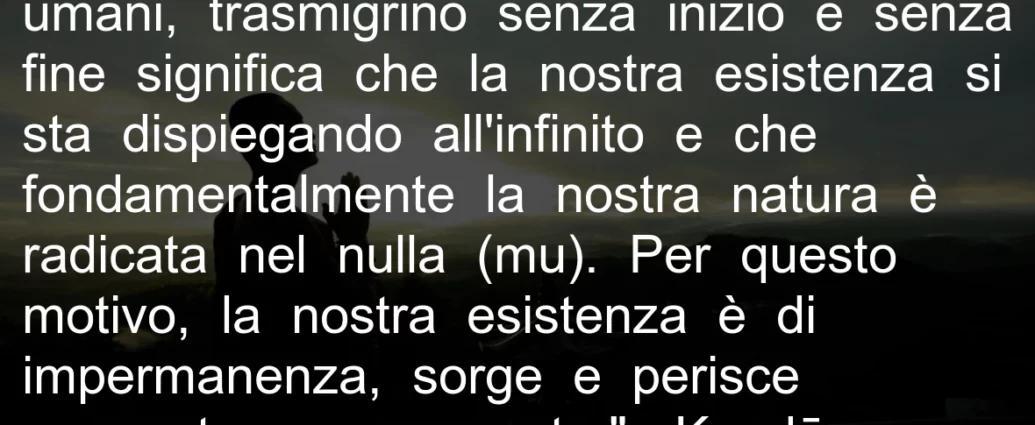 Frase buddista: la nostra esistenza è di impermanenza, sorge e perisce momento per momento. Kondo Tessho.