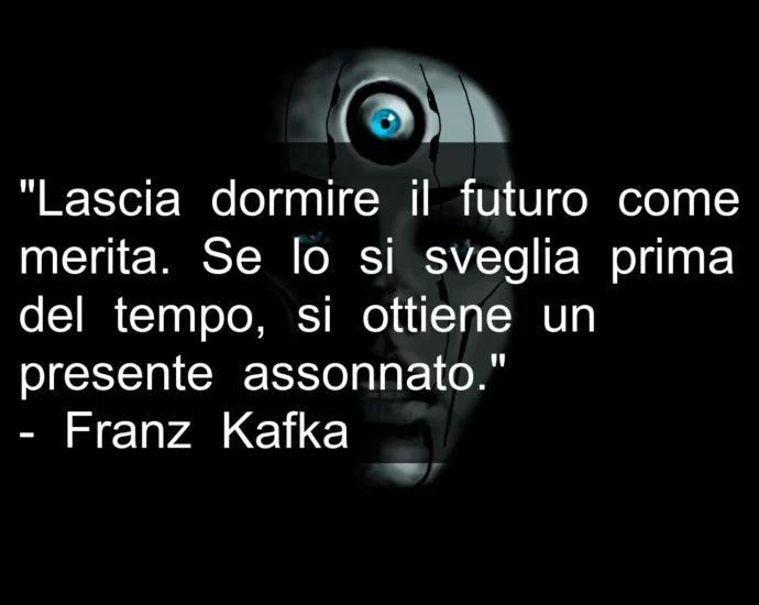 Frase di oggi Lasciare dormire il futuro non anticipare. Franz Kafka