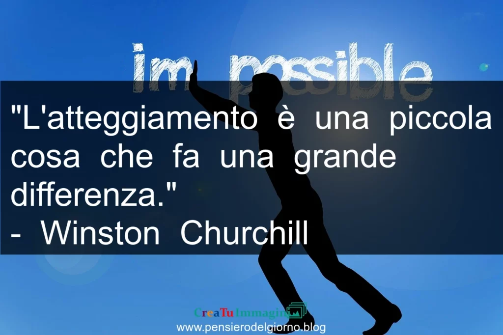 Frase di oggi: L'atteggiamento è una piccola cosa che fa una grande differenza. Churchill