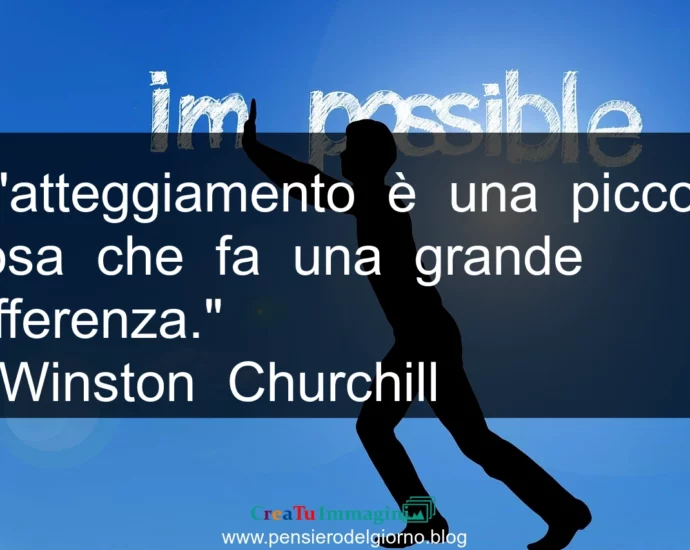 Frase di oggi: L'atteggiamento è una piccola cosa che fa una grande differenza. Churchill