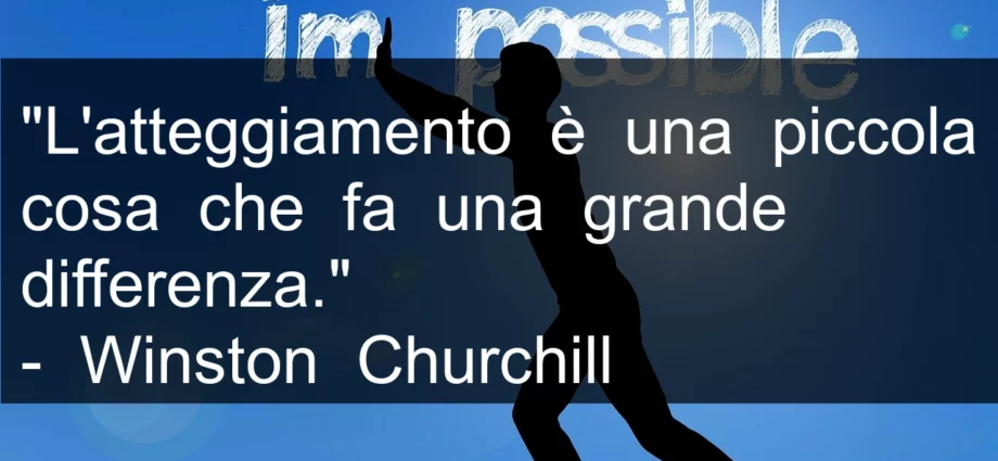 Frase di oggi: L'atteggiamento è una piccola cosa che fa una grande differenza. Churchill