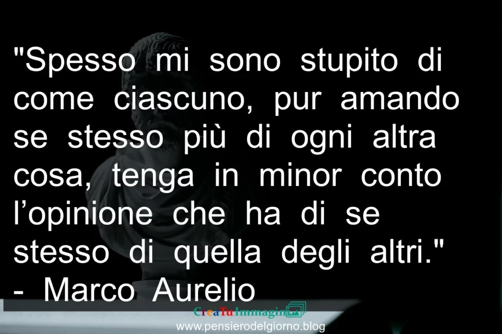 Frase di oggi Opinione di se stessi conta meno di quella degli altri. Aurelio