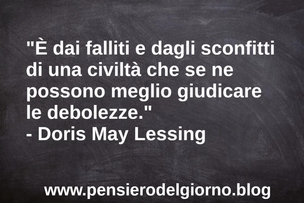 Frase di oggi: dai falliti e dagli sconfitti si può giudicare civiltà. Doris May Lessing